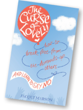 The Curse of Lovely: How to break free from the demands of others and learn to say no
